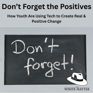 Don’t Forget the Positives: How Youth Are Using Tech to Create Real & Positive Change