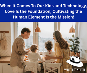 When It Comes To Our Kids and Technology, Love Is the Foundation, Cultivating the Human Element Is the Mission!