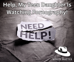 Help, My Teen Daughter Is Watching Pornography!