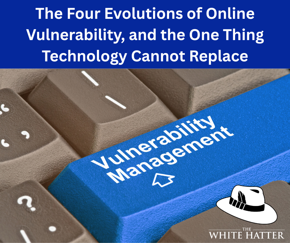 The Four Evolutions of Online Vulnerability, and the One Thing Technology Cannot Replace
