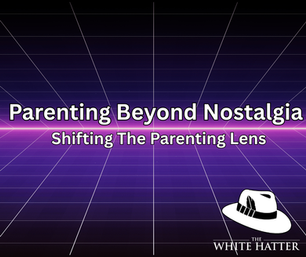 Parenting Beyond Nostalgia, Shifting The Parenting Lens