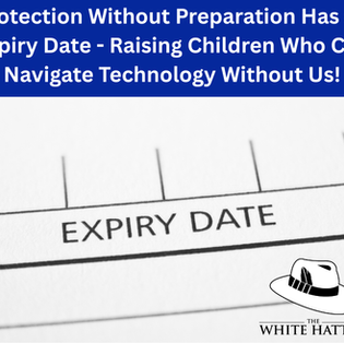 Protection Without Preparation Has an Expiry Date - Raising Children Who Can Navigate Technology Without Us!