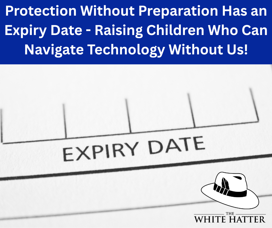Protection Without Preparation Has an Expiry Date - Raising Children Who Can Navigate Technology Without Us!