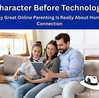 Character Before Technology: Why Great Online Parenting Is Really About Human Connection