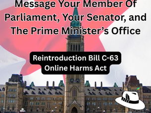 Message Your Member Of Parliament, Your Senator, and The Prime Minister’s Office - Reintroduction Bill C-63 “Online Harms Act”