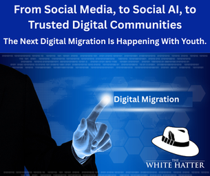 From Social Media, to Social AI, to Trusted Digital Communities: The Next Digital Migration Is Happening With Youth.