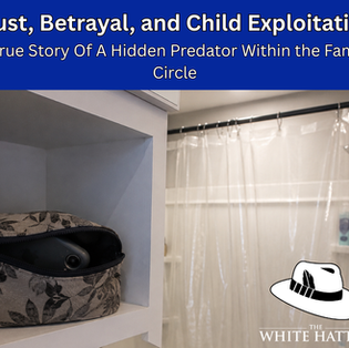 Trust, Betrayal, and Child Exploitation, A True Story Of A Hidden Predator Within the Family Circle