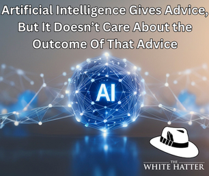 Artificial Intelligence Gives Advice, But It Doesn’t Care About the Outcome Of That Advice