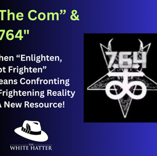 The Com & 764: When “Enlighten, Not Frighten” Means Confronting a Frightening Reality - A New Resource!
