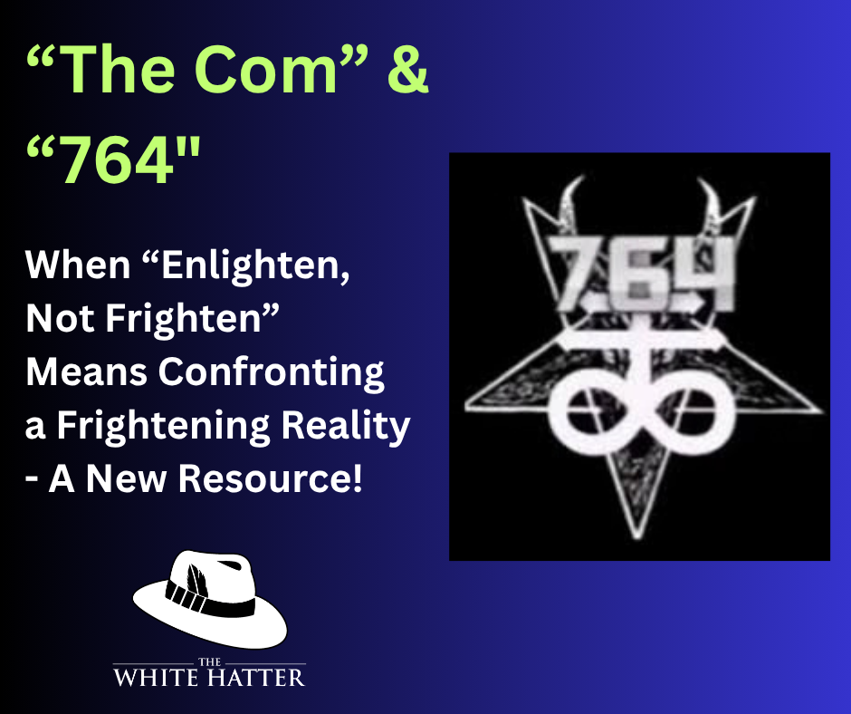 The Com & 764: When “Enlighten, Not Frighten” Means Confronting a Frightening Reality - A New Resource!