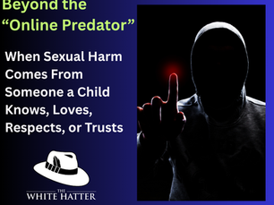 Beyond the “Online Predator”: When Sexual Harm Comes From Someone a Child Knows, Loves, Respects, or Trusts