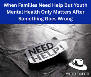 When Families Need Help But Youth Mental Health Only Matters After Something Goes Wrong