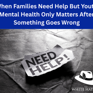 When Families Need Help But Youth Mental Health Only Matters After Something Goes Wrong