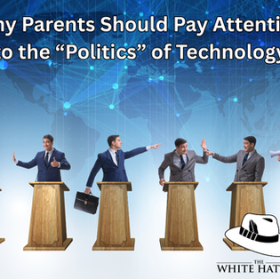 Why Parents Should Pay Attention to the “Politics” of Technology If They Want to Keep Their Kids Safer Online: