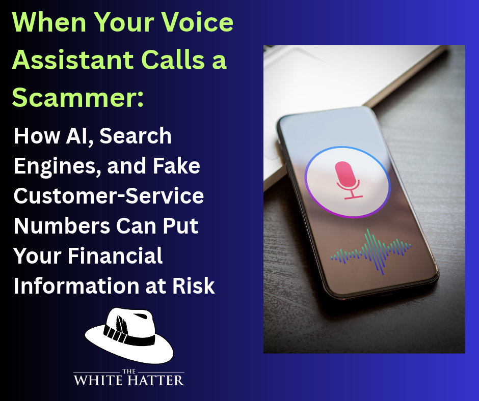 When Your Voice Assistant Calls a Scammer: How AI, Search Engines, and Fake Customer-Service Numbers Can Put Your Financial Information at Risk