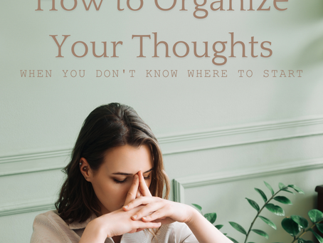 How to Organize Your Thoughts When You Don't Know Where to Start