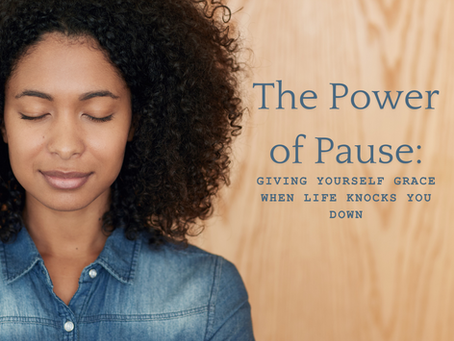 The Power of Pause: Giving Yourself Grace When Life Knocks You Down