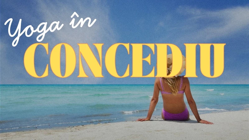 Yoga în Concediu - program de yoga și meditație pentru înainte, în timpul și după concediu