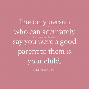 The Only Person Who Can Say You Were a Good Parent