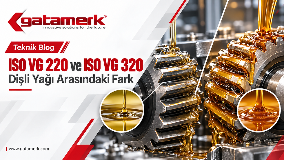ISO VG 220 ve ISO VG 320 endüstriyel dişli yağı karşılaştırması - GataMerk