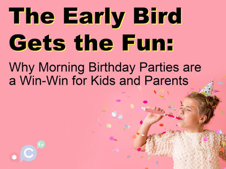 The Early Bird Gets the Fun: Why Morning Birthday Parties are a Win-Win for Kids and Parents