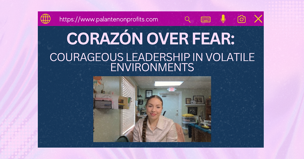 Corazón Over Fear: Courageous Leadership in Volatile Environments