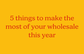 5 things to make the most of your wholesale this year