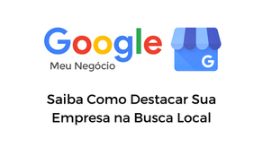 Saiba Como Destacar Sua Empresa na Busca Local com o Google Meu Negócio