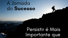 A Jornada do Sucesso: Por que Persistir é Mais Importante que Começar