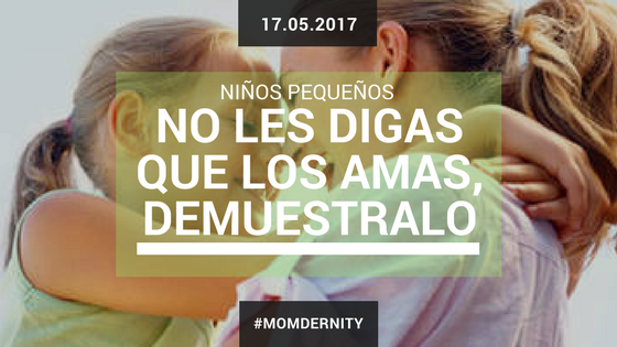 No solo les digas a tus hijos que los quieres, demuéstraselos!