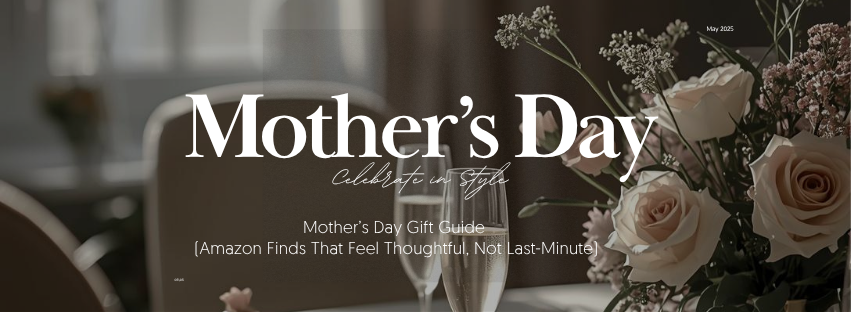 Mother’s Day Gift Guide (Amazon Finds That Feel Thoughtful, Not Last-Minute)