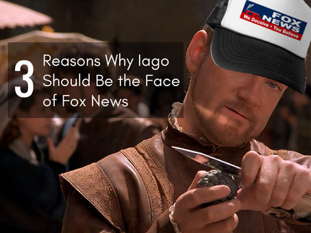 3 Reasons Iago Should Be the Face of Fox News