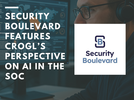 Security Boulevard Features Crogl’s Perspective on Operationalizing AI in the SOC
