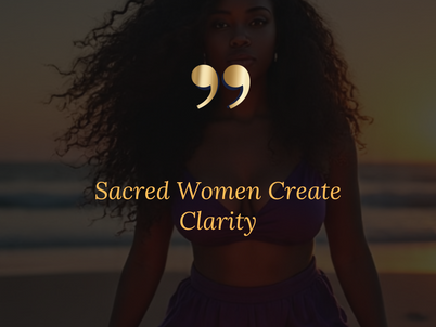 Sacred Women Don’t Beg for Clarity,  They Create It
