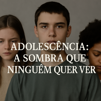 Adolescência e a sombra que ninguém quer ver - uma leitura simbólica