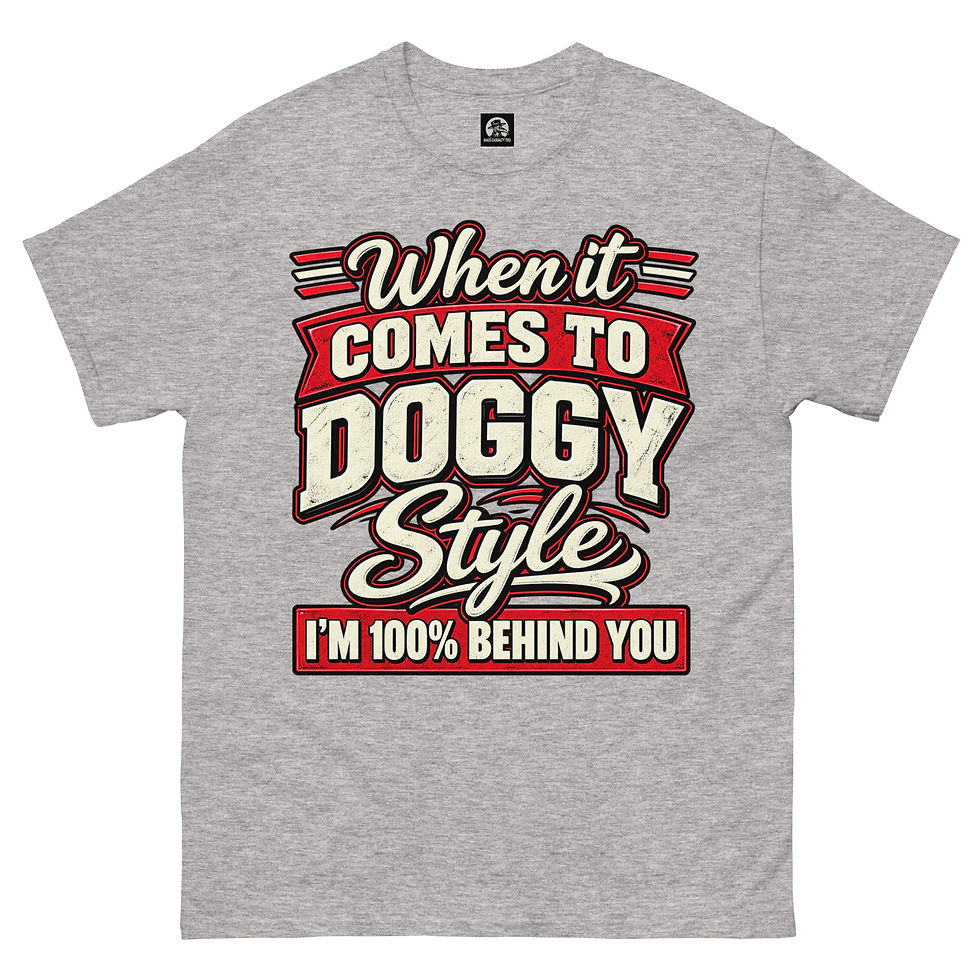 Thumbnail: When It Comes to Doggy Style, I’m 100% Behind You classic tee