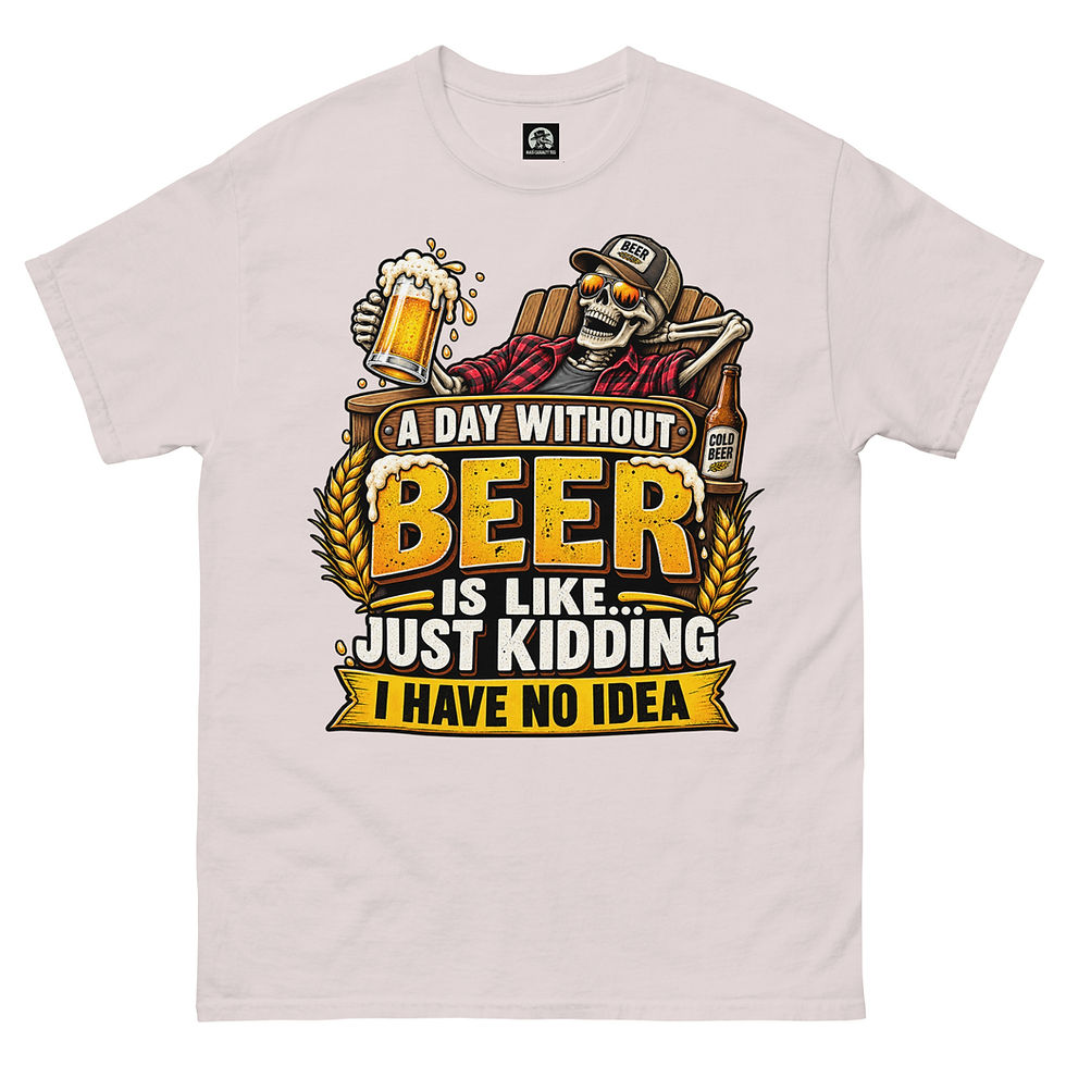 Thumbnail: A Day Without Beer Is Like… Just Kidding, I Have No Idea classic tee