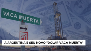 A Argentina e seu novo "Dólar Vaca Muerta"