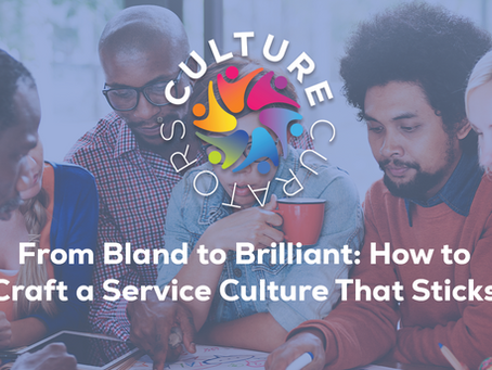 From Bland to Brilliant: How to Craft a Service Culture That Sticks 