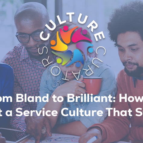 From Bland to Brilliant: How to Craft a Service Culture That Sticks