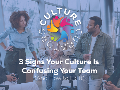 3 Signs Your Culture Is Confusing Your Team (And How to Fix It) 