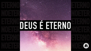 Atributos de Deus: Deus é Eterno