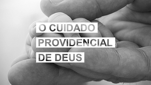 O cuidado providencial de Deus