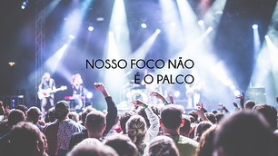 Nosso foco não é o palco
