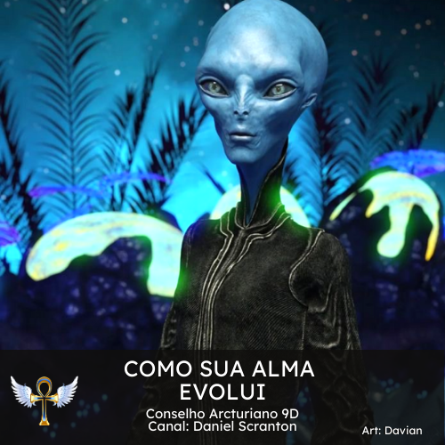 COMO SUA ALMA EVOLUI - Conselho Arcturiano 9D