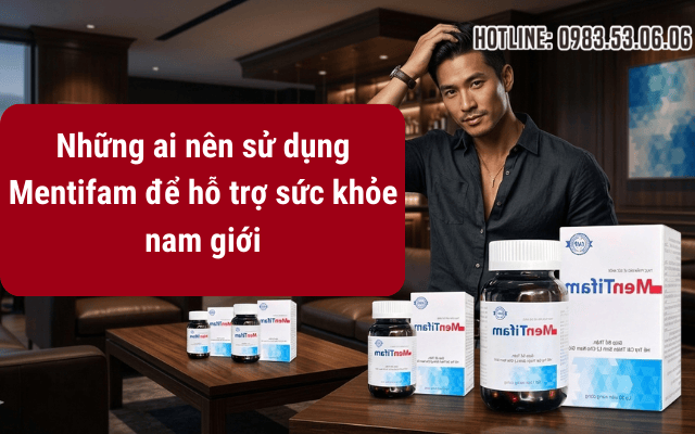 Những ai nên sử dụng Mentifam để hỗ trợ sức khỏe nam giới