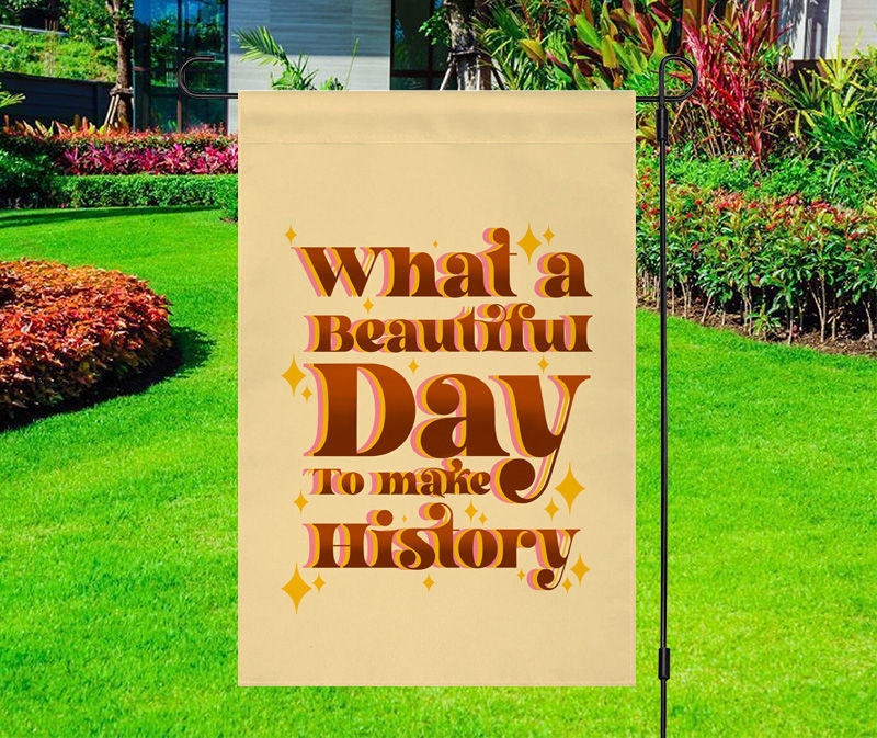 What a Beautiful Day to Make History Yard Flag