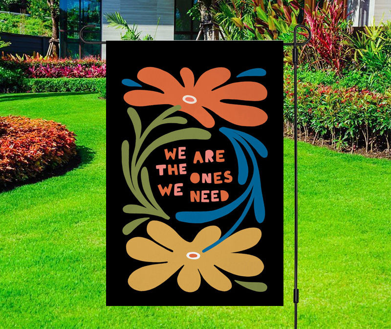 We Are the Ones We Need Floral Yard Flag