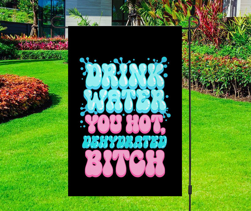 Drink Water You Hot Dehydrated Bitch Yard Flag