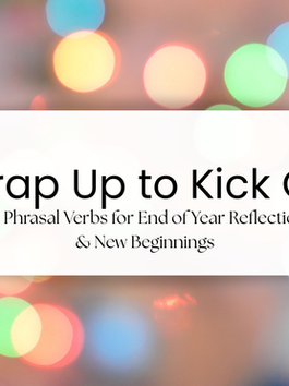 Wrap Up to Kick Off: 25 Phrasal Verbs for End of Year Reflection & New Beginnings
